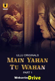 Main Yahan Tu Wahan (Part 1) Ullu Hot Web Series (2025)